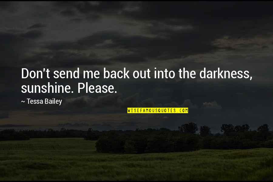 Tessa's Quotes By Tessa Bailey: Don't send me back out into the darkness, Tessa's Quotes By Tessa Bailey: Don't send me back out into the darkness,
