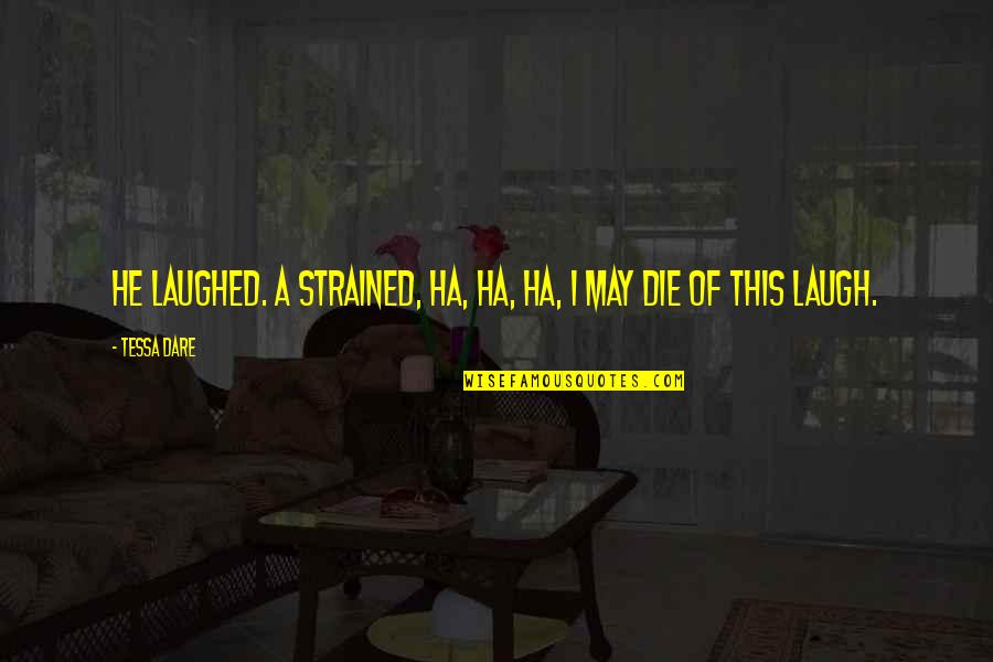 Tessa's Quotes By Tessa Dare: He laughed. A strained, ha, ha, ha, I