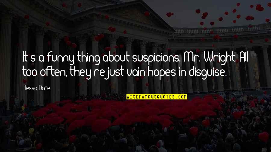 Tessa's Quotes By Tessa Dare: It's a funny thing about suspicions, Mr. Wright.