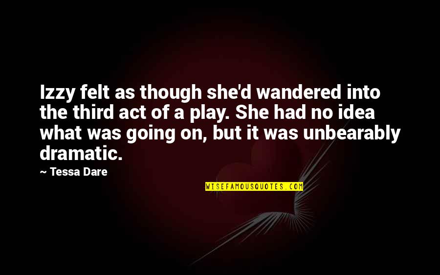 Tessa's Quotes By Tessa Dare: Izzy felt as though she'd wandered into the