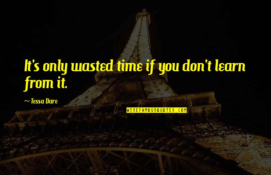 Tessa's Quotes By Tessa Dare: It's only wasted time if you don't learn Tessa's Quotes By Tessa Dare: It's only wasted time if you don't learn