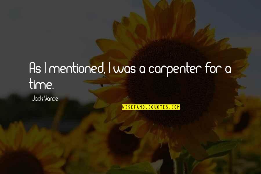 Tesselaar Plants Quotes By Jack Vance: As I mentioned, I was a carpenter for Tesselaar Plants Quotes By Jack Vance: As I mentioned, I was a carpenter for