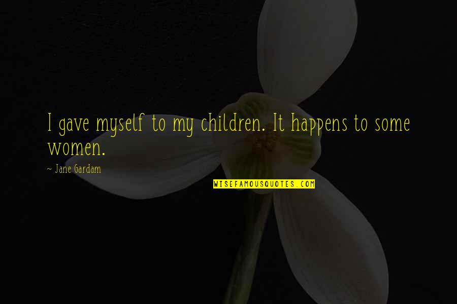 Tessellate Quotes By Jane Gardam: I gave myself to my children. It happens