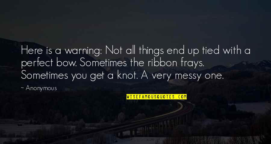 Tessellations Quotes By Anonymous: Here is a warning: Not all things end