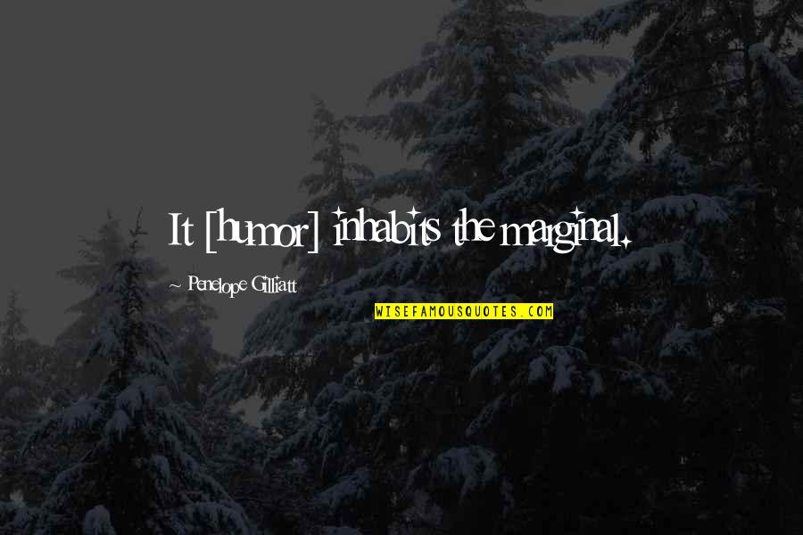 Tessemae Quotes By Penelope Gilliatt: It [humor] inhabits the marginal.