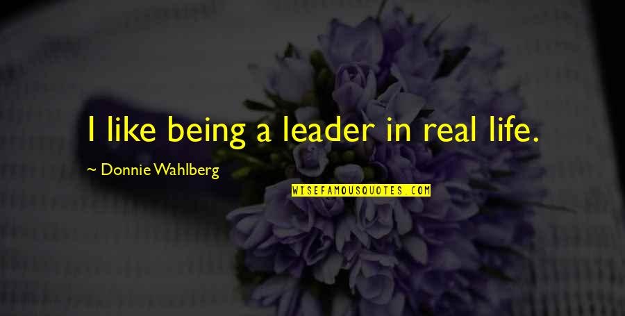 Tessemaes Dressing Quotes By Donnie Wahlberg: I like being a leader in real life. Tessemaes Dressing Quotes By Donnie Wahlberg: I like being a leader in real life.