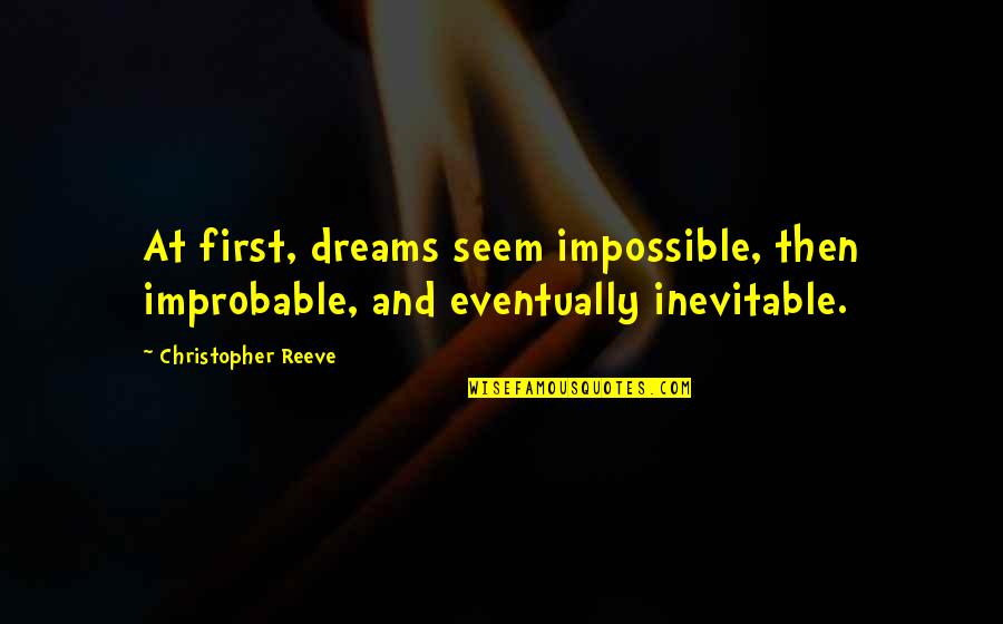 Tessen Quotes By Christopher Reeve: At first, dreams seem impossible, then improbable, and