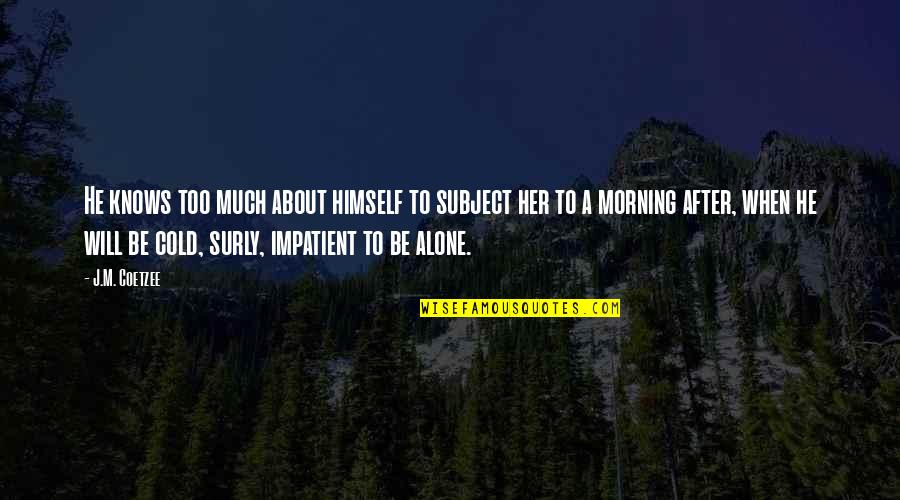 Tessen Weapon Quotes By J.M. Coetzee: He knows too much about himself to subject Tessen Weapon Quotes By J.M. Coetzee: He knows too much about himself to subject