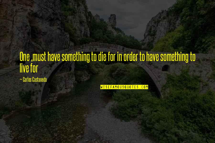 Tesseracts 22 Quotes By Carlos Castaneda: One ,must have something to die for in Tesseracts 22 Quotes By Carlos Castaneda: One ,must have something to die for in