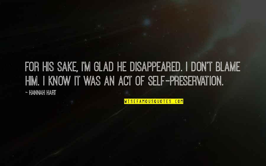 Tesseract's Quotes By Hannah Hart: For his sake, I'm glad he disappeared. I