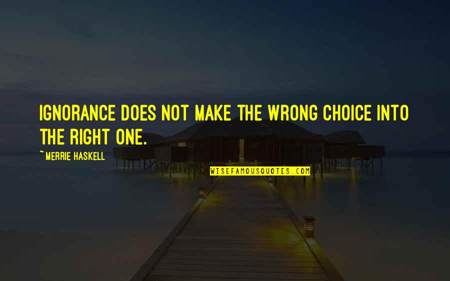 Tesshou Quotes By Merrie Haskell: Ignorance does not make the wrong choice into Tesshou Quotes By Merrie Haskell: Ignorance does not make the wrong choice into