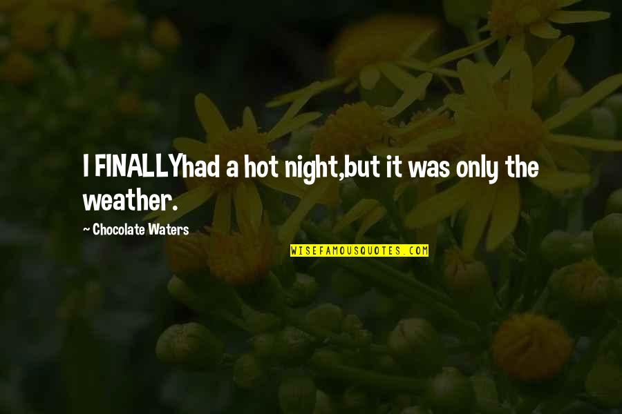 Tesshu Knife Quotes By Chocolate Waters: I FINALLYhad a hot night,but it was only Tesshu Knife Quotes By Chocolate Waters: I FINALLYhad a hot night,but it was only