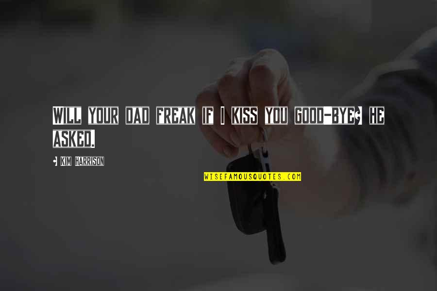 Tesshu Knife Quotes By Kim Harrison: Will your dad freak if I kiss you Tesshu Knife Quotes By Kim Harrison: Will your dad freak if I kiss you