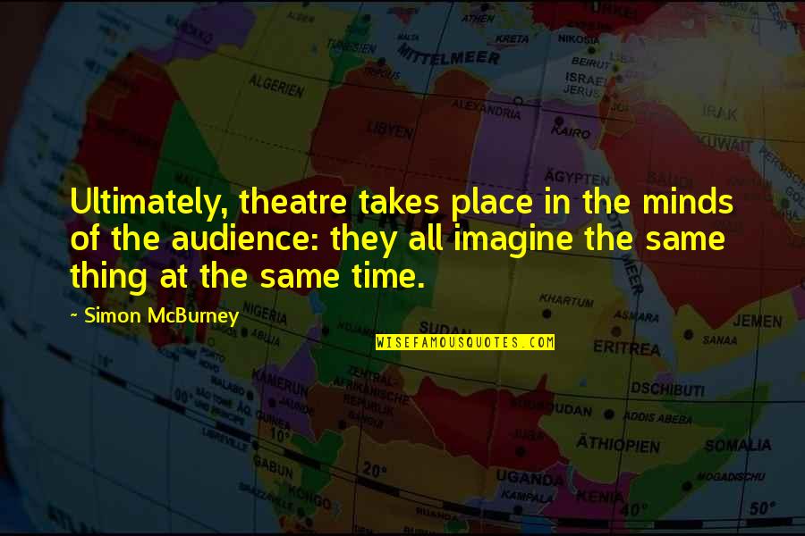 Tesshu Yamaoka Quotes By Simon McBurney: Ultimately, theatre takes place in the minds of Tesshu Yamaoka Quotes By Simon McBurney: Ultimately, theatre takes place in the minds of