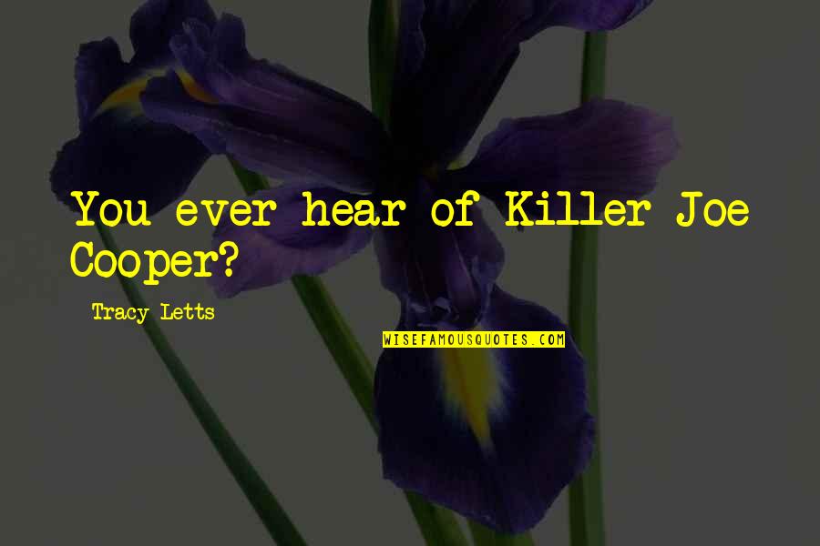 Tesshu Yamaoka Quotes By Tracy Letts: You ever hear of Killer Joe Cooper? Tesshu Yamaoka Quotes By Tracy Letts: You ever hear of Killer Joe Cooper?
