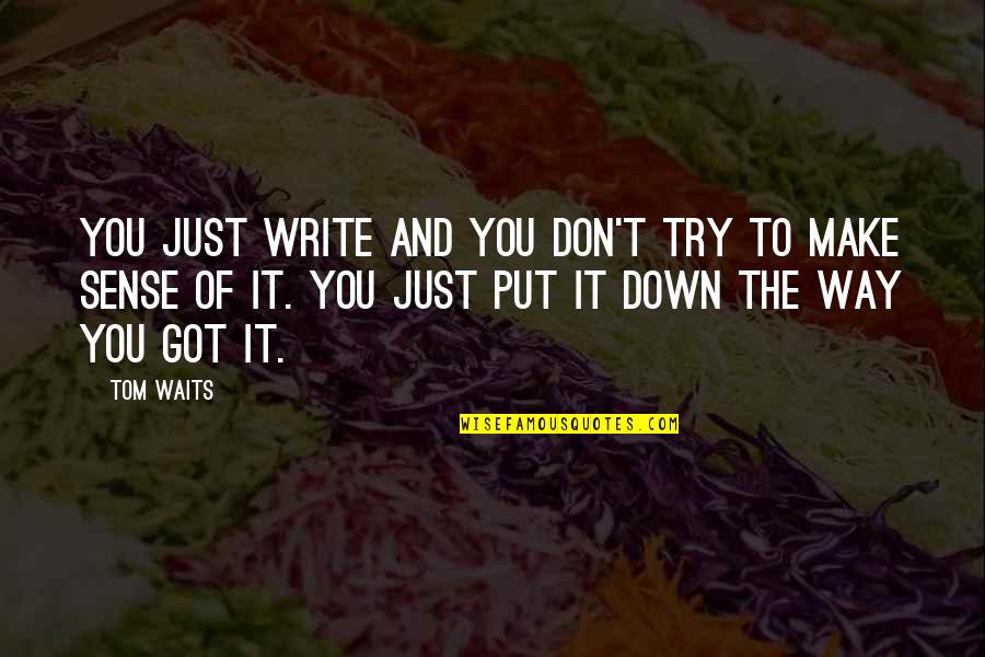 Tessia Brown Quotes By Tom Waits: You just write and you don't try to Tessia Brown Quotes By Tom Waits: You just write and you don't try to