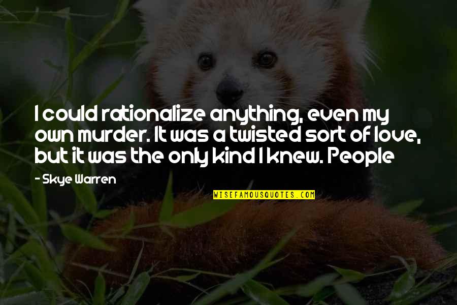 Tessian London Quotes By Skye Warren: I could rationalize anything, even my own murder. Tessian London Quotes By Skye Warren: I could rationalize anything, even my own murder.