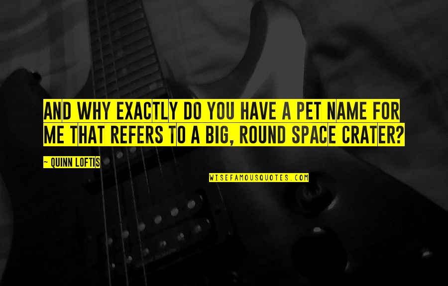 Tessitore Son Quotes By Quinn Loftis: And why exactly do you have a pet Tessitore Son Quotes By Quinn Loftis: And why exactly do you have a pet