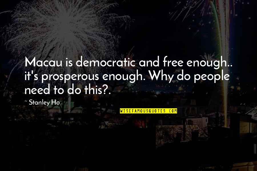 Tessitore Son Quotes By Stanley Ho: Macau is democratic and free enough.. it's prosperous