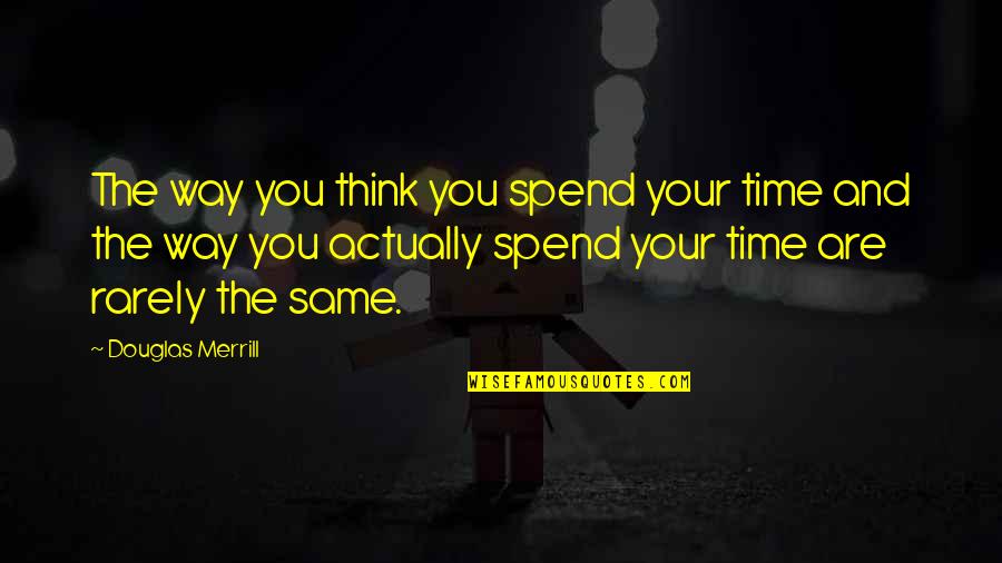 Tessler Sports Quotes By Douglas Merrill: The way you think you spend your time