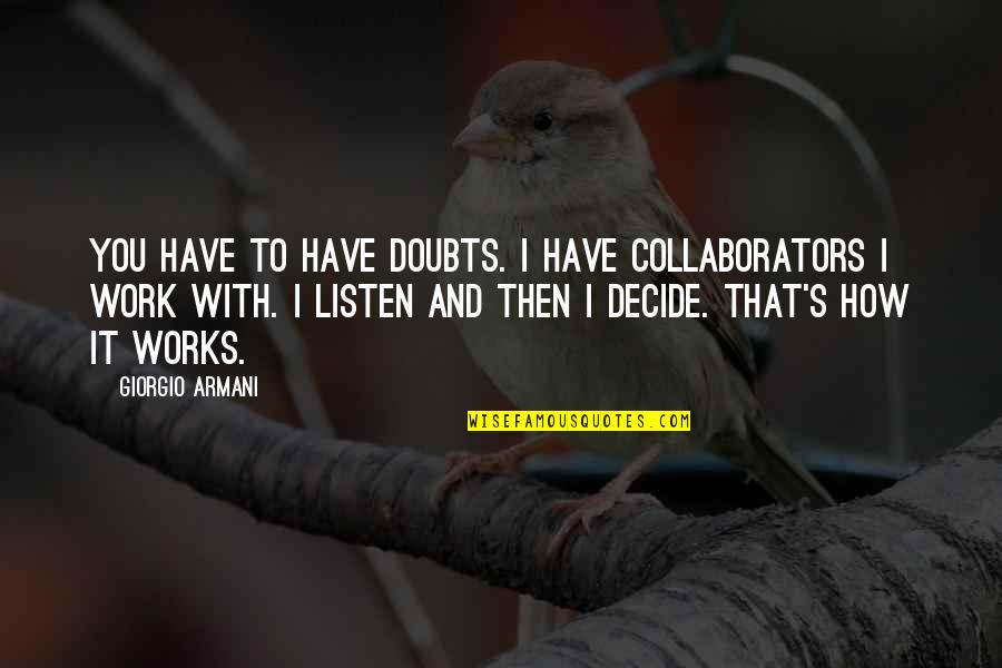 Tessmer Book Quotes By Giorgio Armani: You have to have doubts. I have collaborators Tessmer Book Quotes By Giorgio Armani: You have to have doubts. I have collaborators