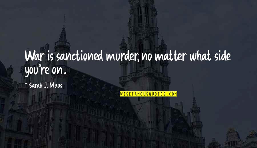 Tessmer Construction Quotes By Sarah J. Maas: War is sanctioned murder, no matter what side