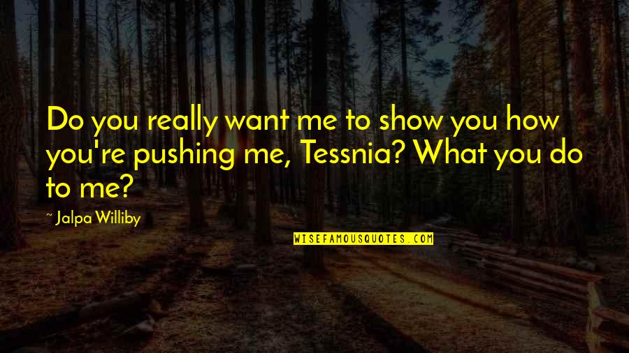 Tessnia Quotes By Jalpa Williby: Do you really want me to show you