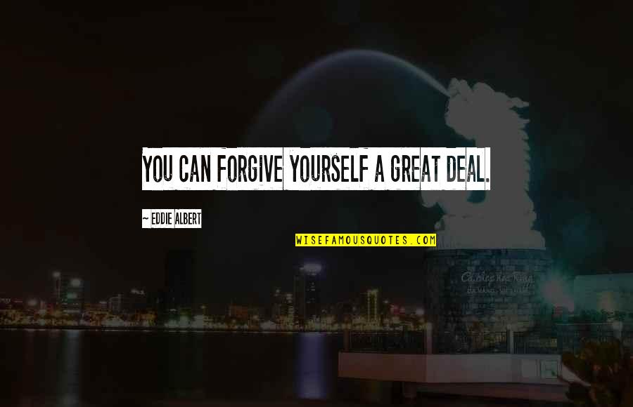 Tesson Heights Quotes By Eddie Albert: You can forgive yourself a great deal. Tesson Heights Quotes By Eddie Albert: You can forgive yourself a great deal.