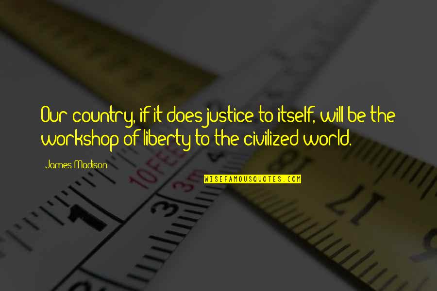 Tesson Heights Quotes By James Madison: Our country, if it does justice to itself, Tesson Heights Quotes By James Madison: Our country, if it does justice to itself,