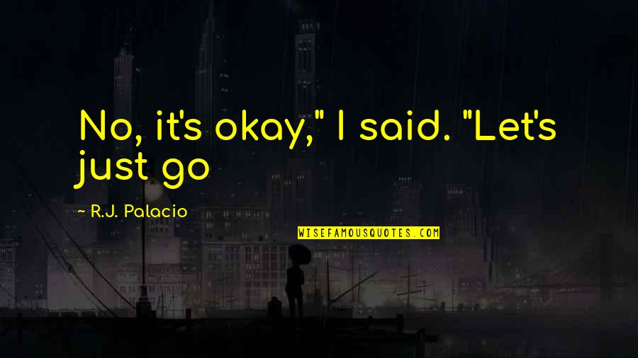 Tesson Heights Quotes By R.J. Palacio: No, it's okay," I said. "Let's just go Tesson Heights Quotes By R.J. Palacio: No, it's okay," I said. "Let's just go