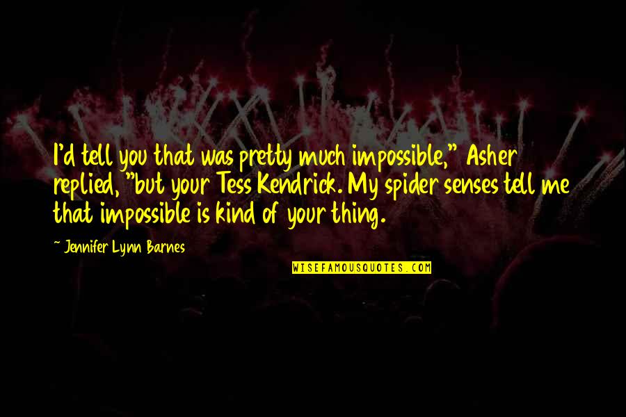 Tess's Quotes By Jennifer Lynn Barnes: I'd tell you that was pretty much impossible,"