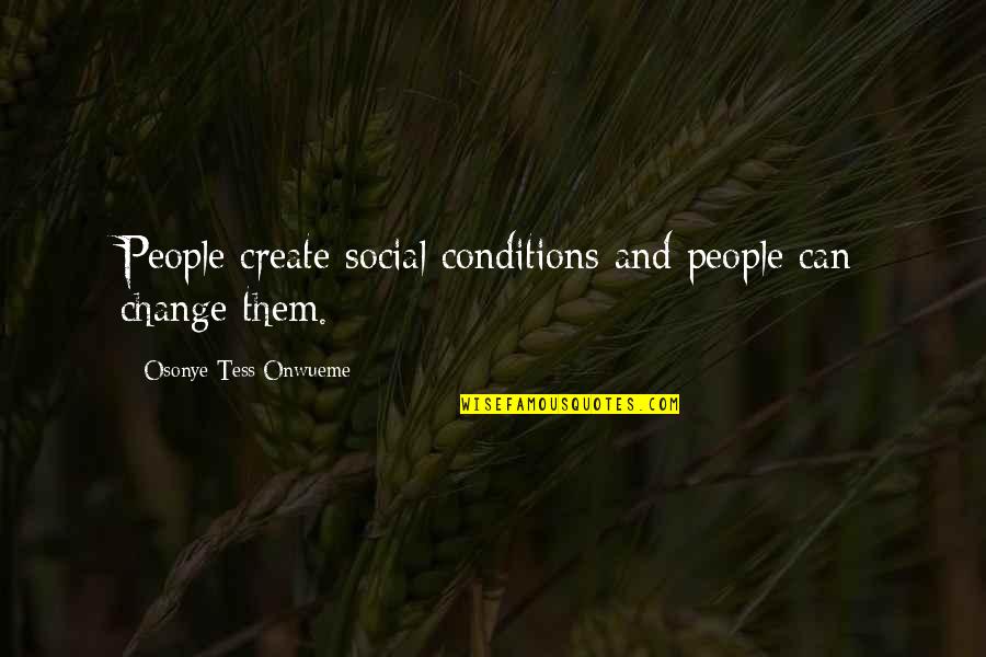 Tess's Quotes By Osonye Tess Onwueme: People create social conditions and people can change