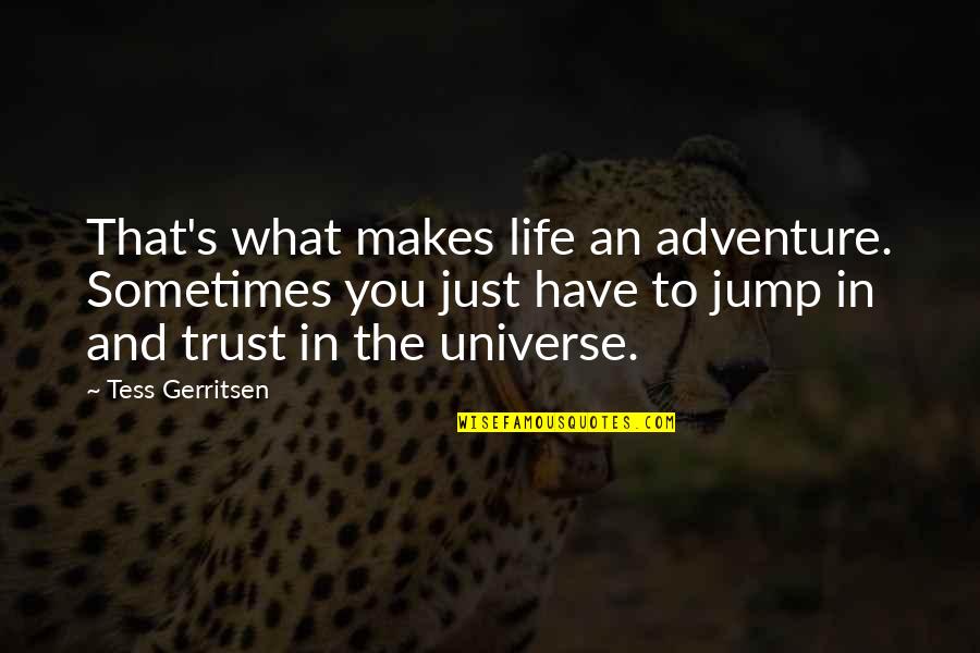 Tess's Quotes By Tess Gerritsen: That's what makes life an adventure. Sometimes you