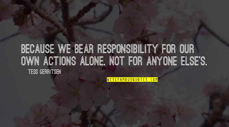 Tess's Quotes By Tess Gerritsen: Because we bear responsibility for our own actions