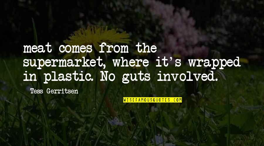 Tess's Quotes By Tess Gerritsen: meat comes from the supermarket, where it's wrapped