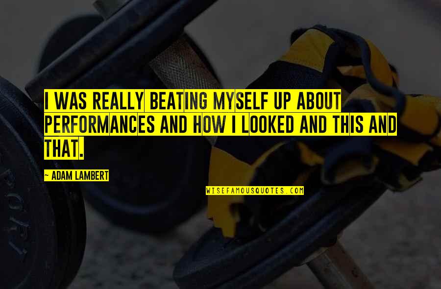 Tessuti Quotes By Adam Lambert: I was really beating myself up about performances Tessuti Quotes By Adam Lambert: I was really beating myself up about performances