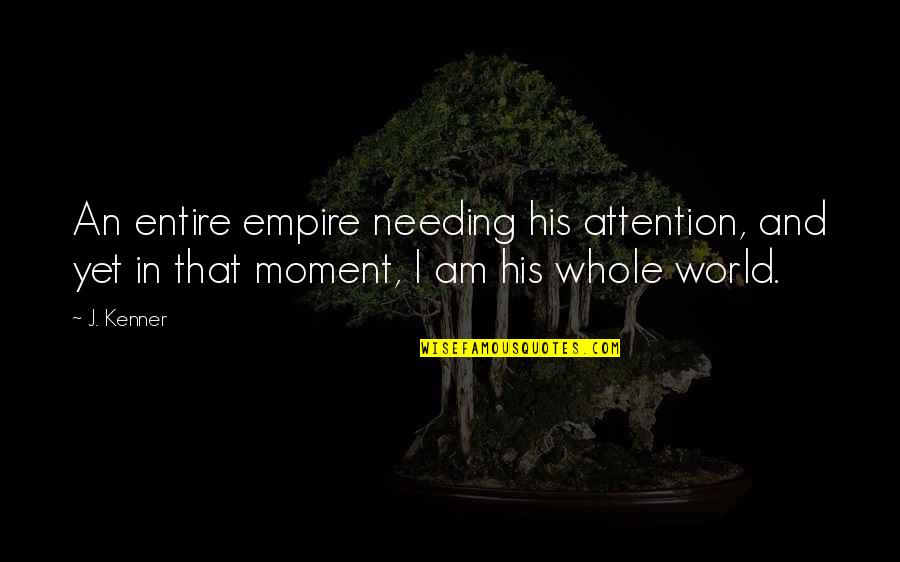 Tessuti Quotes By J. Kenner: An entire empire needing his attention, and yet
