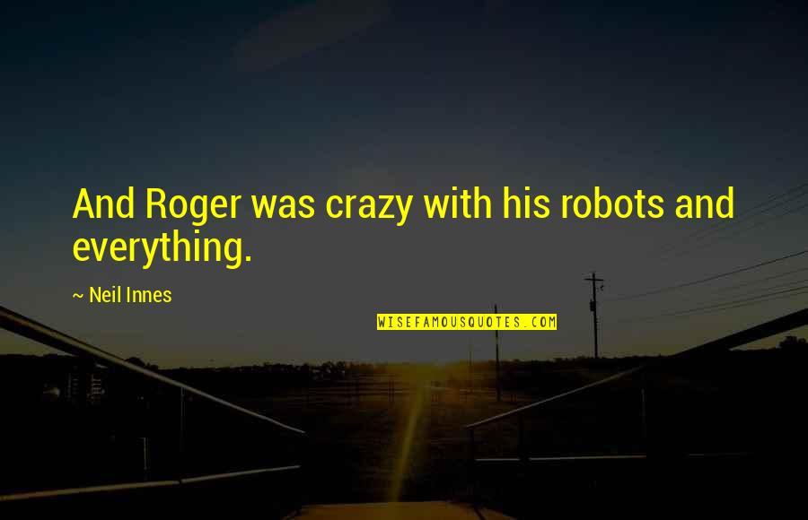 Tessuti Quotes By Neil Innes: And Roger was crazy with his robots and Tessuti Quotes By Neil Innes: And Roger was crazy with his robots and