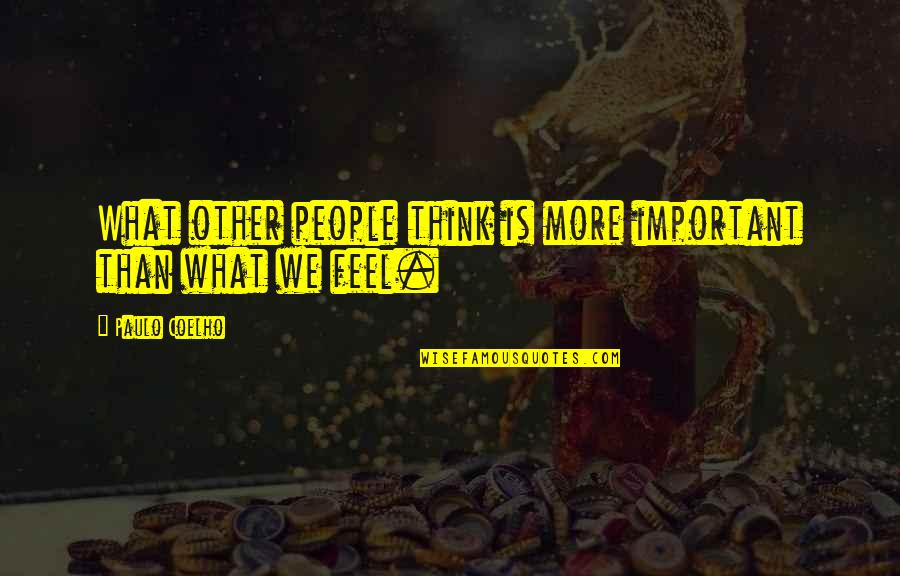 Tessuti Quotes By Paulo Coelho: What other people think is more important than Tessuti Quotes By Paulo Coelho: What other people think is more important than