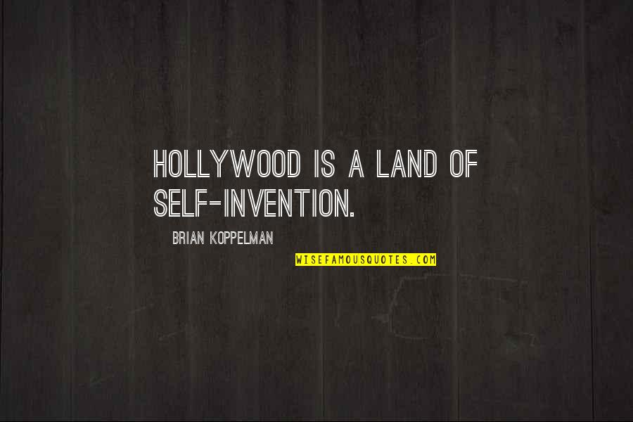 Test And Balance Quotes By Brian Koppelman: Hollywood is a land of self-invention. Test And Balance Quotes By Brian Koppelman: Hollywood is a land of self-invention.