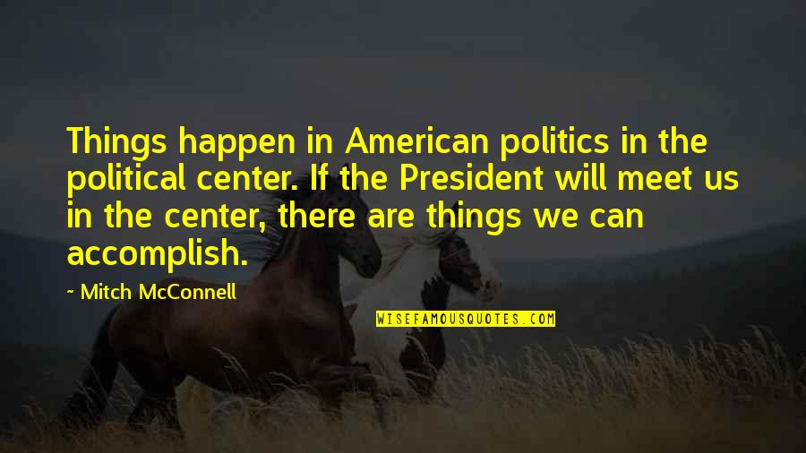 Test And Balance Quotes By Mitch McConnell: Things happen in American politics in the political Test And Balance Quotes By Mitch McConnell: Things happen in American politics in the political