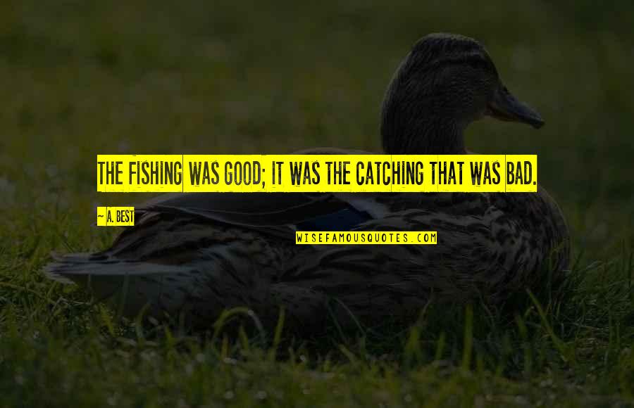 Test And Learn Quotes By A. Best: The fishing was good; it was the catching