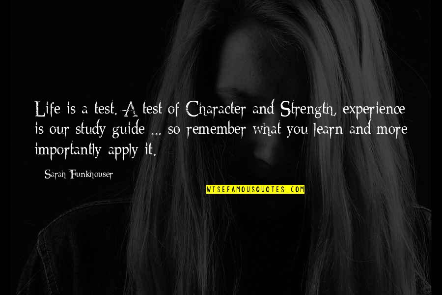 Test And Learn Quotes By Sarah Funkhouser: Life is a test. A test of Character Test And Learn Quotes By Sarah Funkhouser: Life is a test. A test of Character