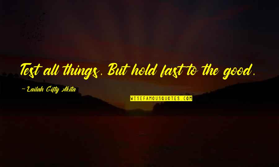 Test Motivational Quotes By Lailah Gifty Akita: Test all things. But hold fast to the Test Motivational Quotes By Lailah Gifty Akita: Test all things. But hold fast to the