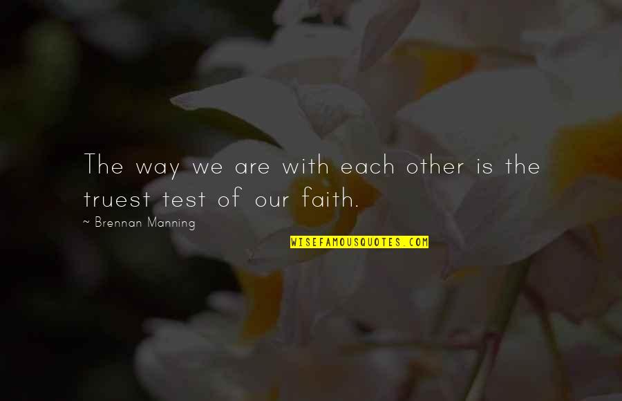 Test My Faith Quotes By Brennan Manning: The way we are with each other is