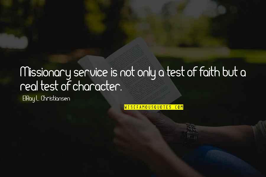 Test My Faith Quotes By ElRay L. Christiansen: Missionary service is not only a test of