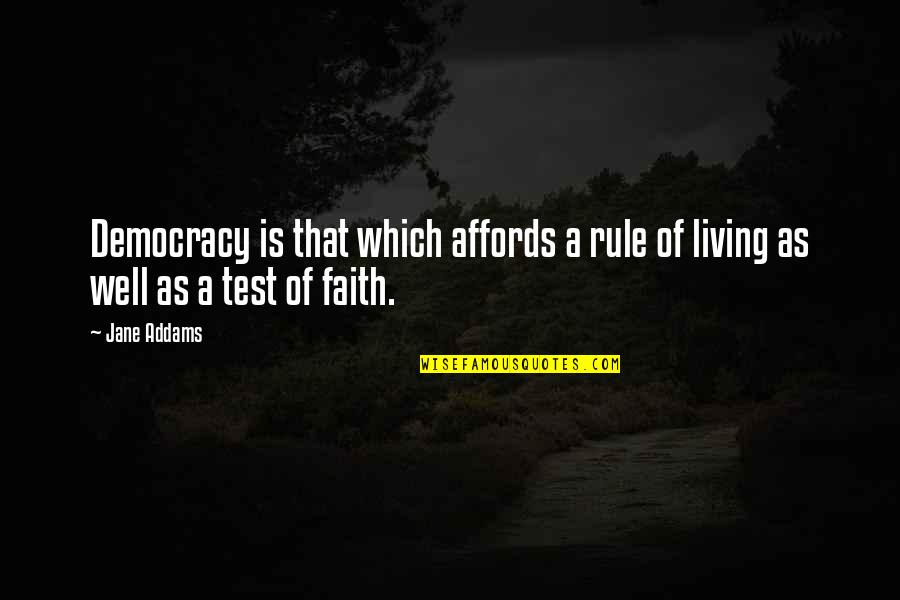 Test My Faith Quotes By Jane Addams: Democracy is that which affords a rule of