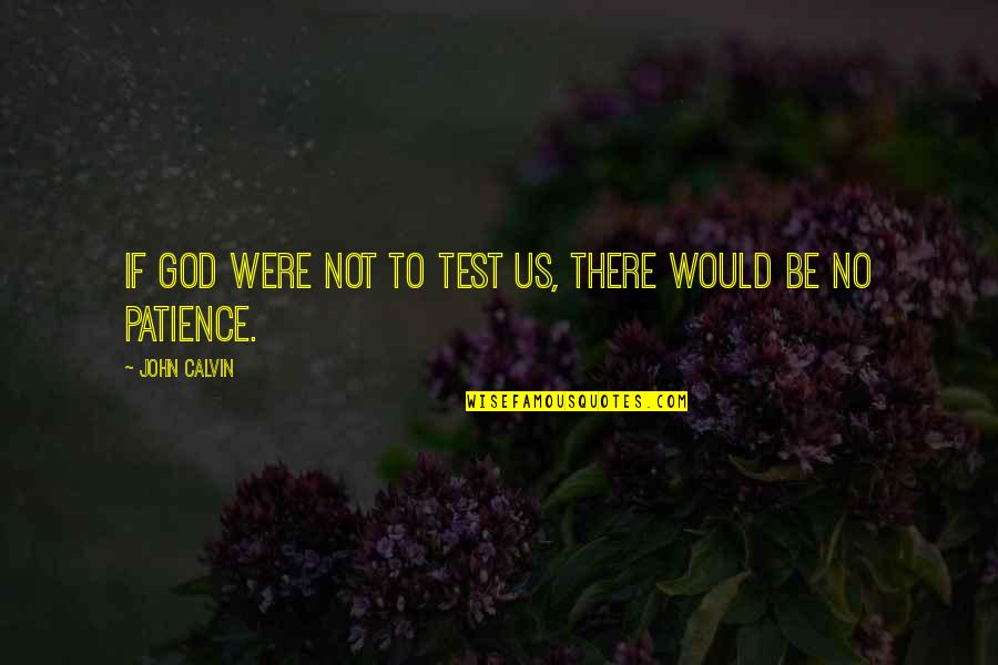 Test My Faith Quotes By John Calvin: If God were not to test us, there