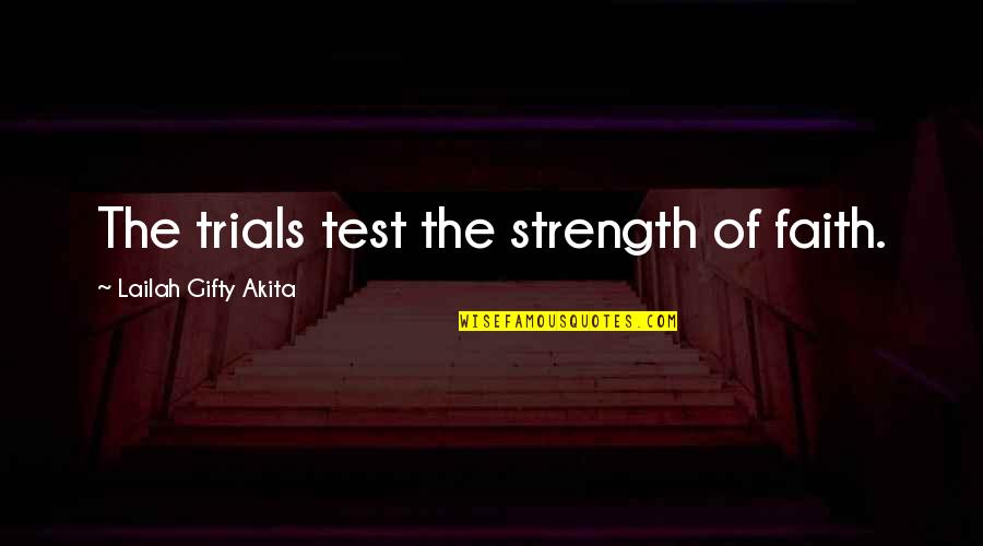 Test My Faith Quotes By Lailah Gifty Akita: The trials test the strength of faith.
