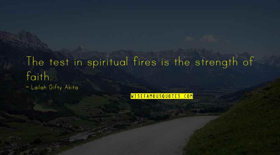 Test My Faith Quotes By Lailah Gifty Akita: The test in spiritual fires is the strength